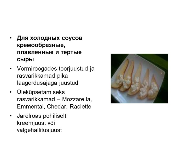 Для холодных соусов кремообразные, плавленные и тертые сыры Vormiroogades toorjuustud ja rasvarikkamad pika laagerdusajaga Для холодных соусов кремообразные, плавленные и тертые сыры Vormiroogades toorjuustud ja rasvarikkamad pika laagerdusajaga